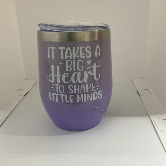 Teacher Gift Purple Wine Tumbler  "It Takes A Big Heart To Shape Little Minds"